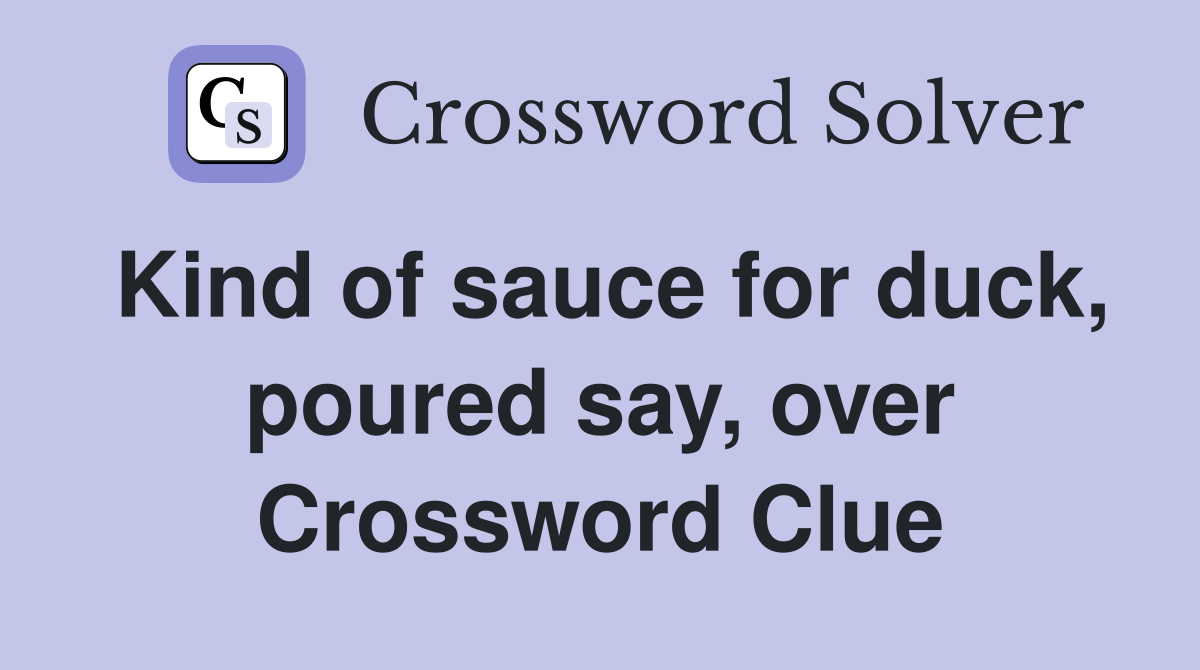 Kind of sauce for duck, poured say, over Crossword Clue