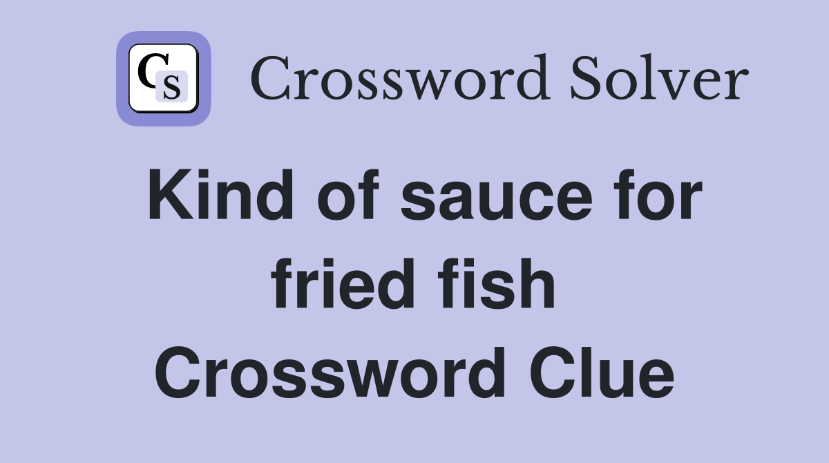 Kind of sauce for fried fish Crossword Clue
