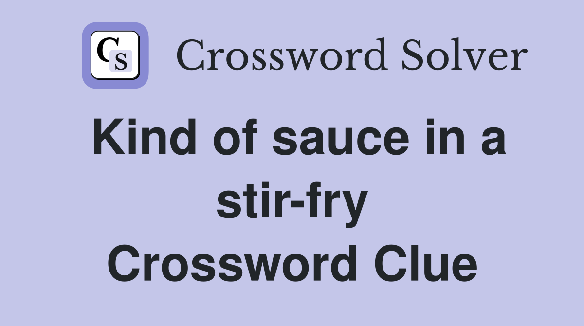 Kind of sauce in a stir-fry Crossword Clue