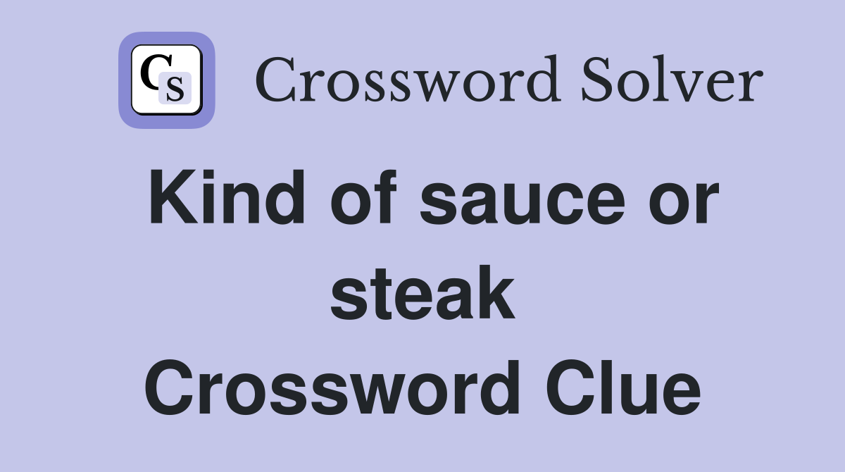 Kind of sauce or steak Crossword Clue