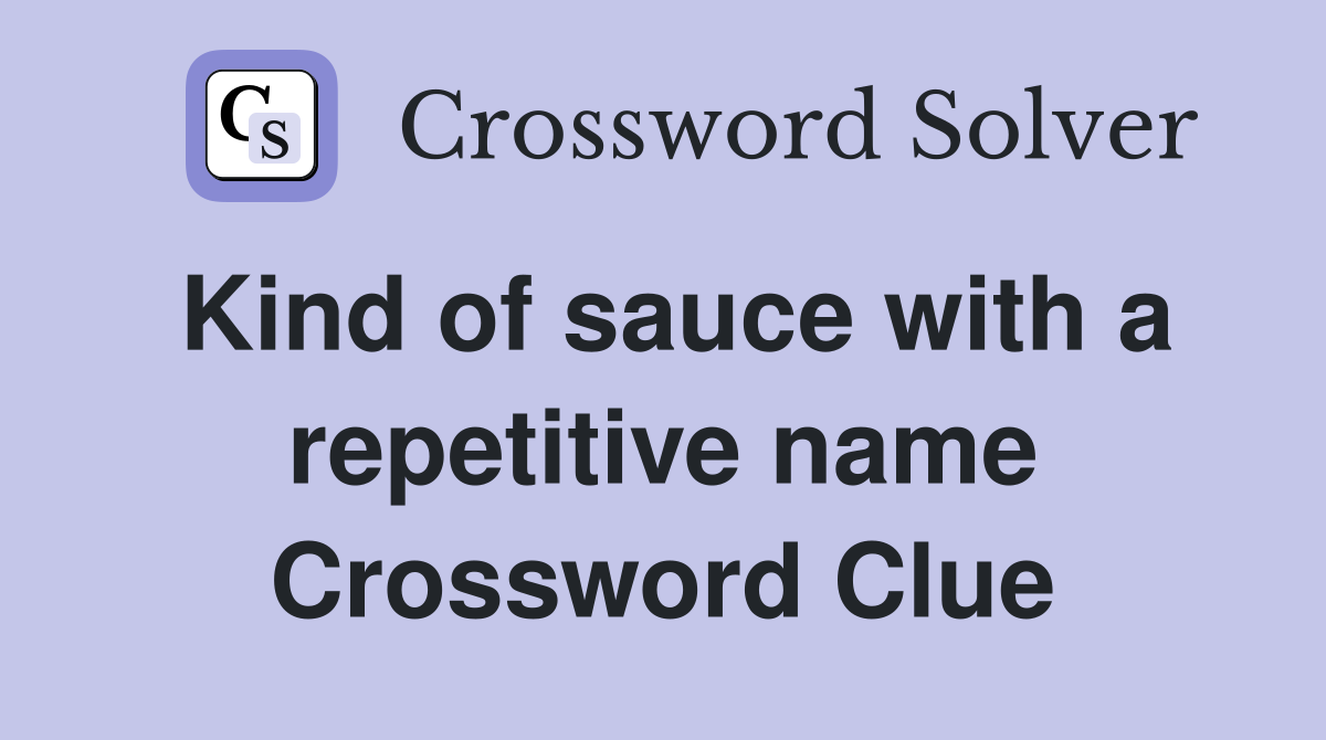 Kind of sauce with a repetitive name Crossword Clue