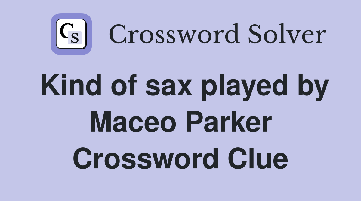 Kind of sax played by Maceo Parker Crossword Clue