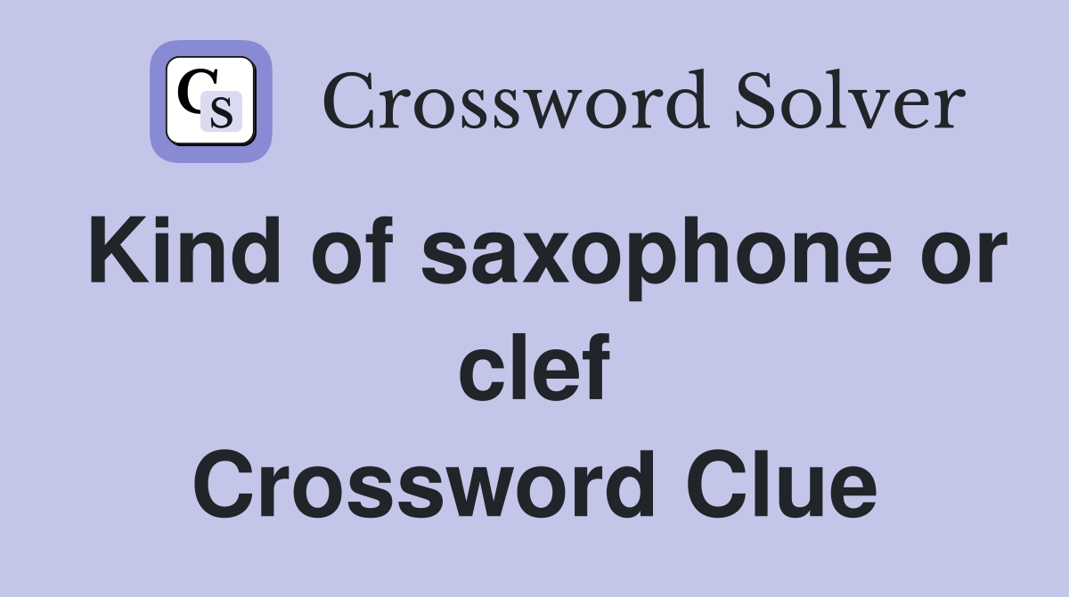 Kind of saxophone or clef Crossword Clue