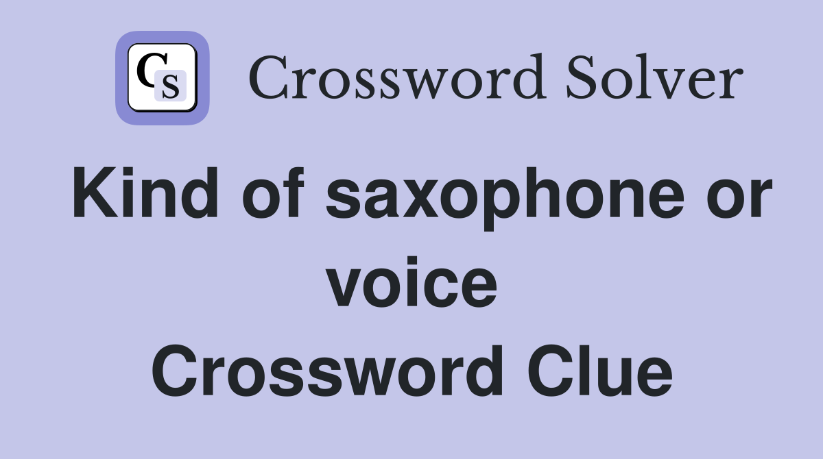 Kind of saxophone or voice Crossword Clue