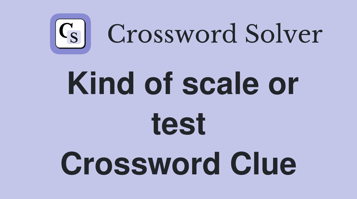 Kind of scale or test Crossword Clue