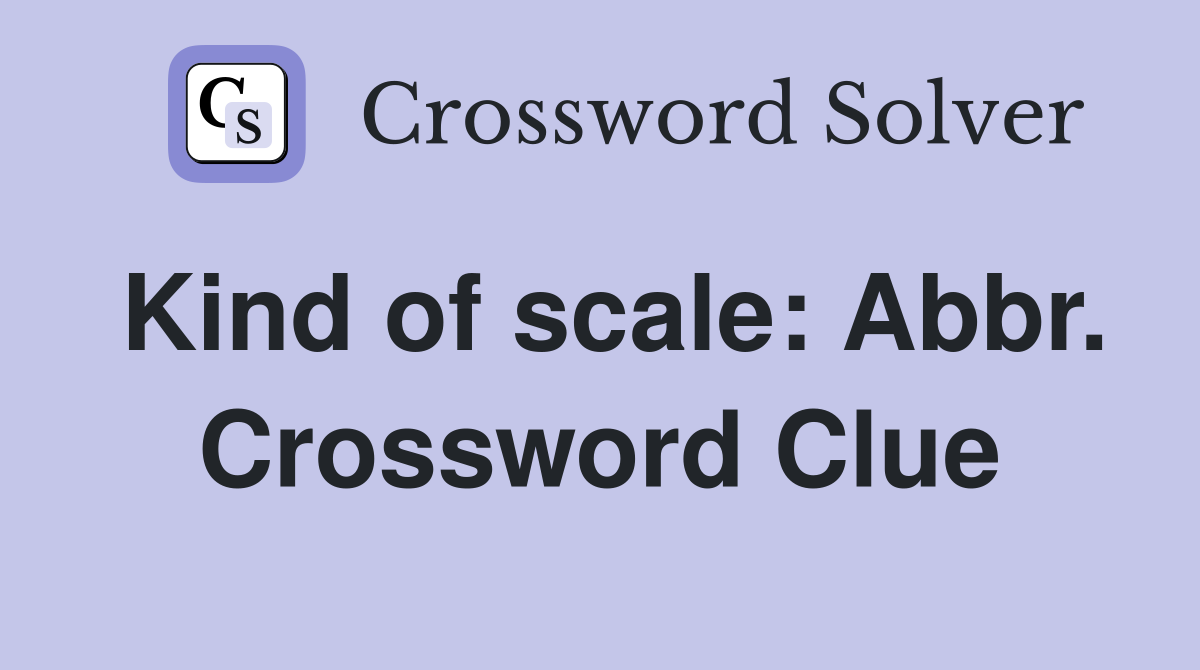 Kind of scale: Abbr. Crossword Clue