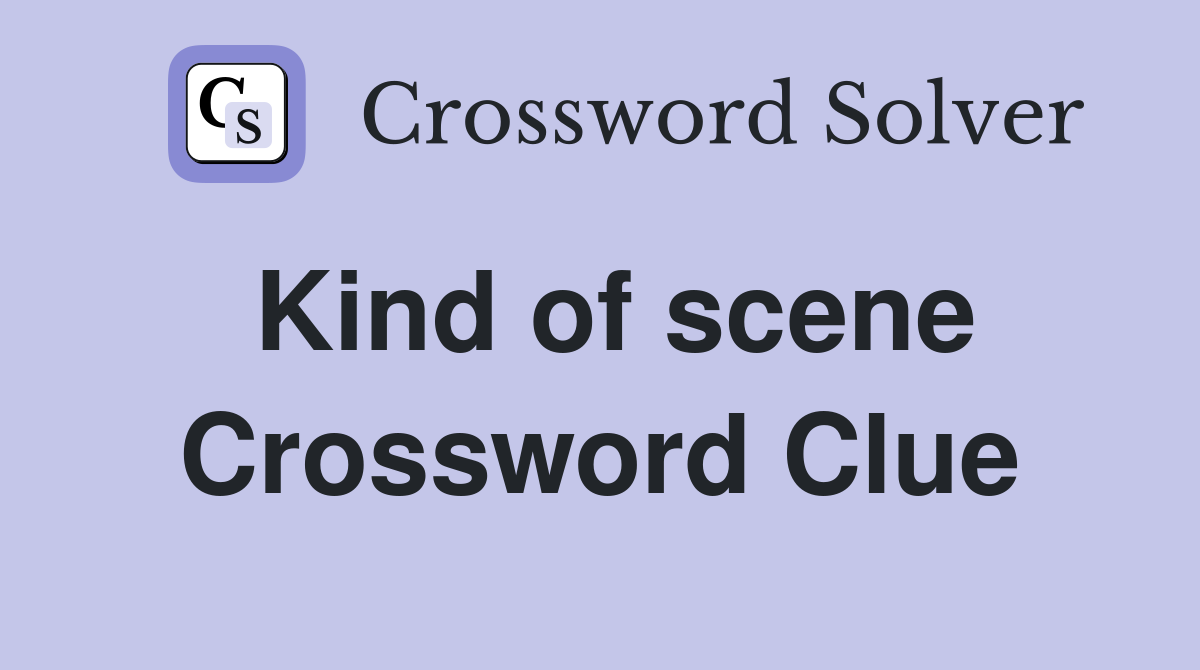 Kind of scene Crossword Clue