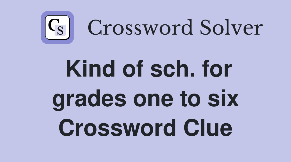 Kind of sch. for grades one to six Crossword Clue