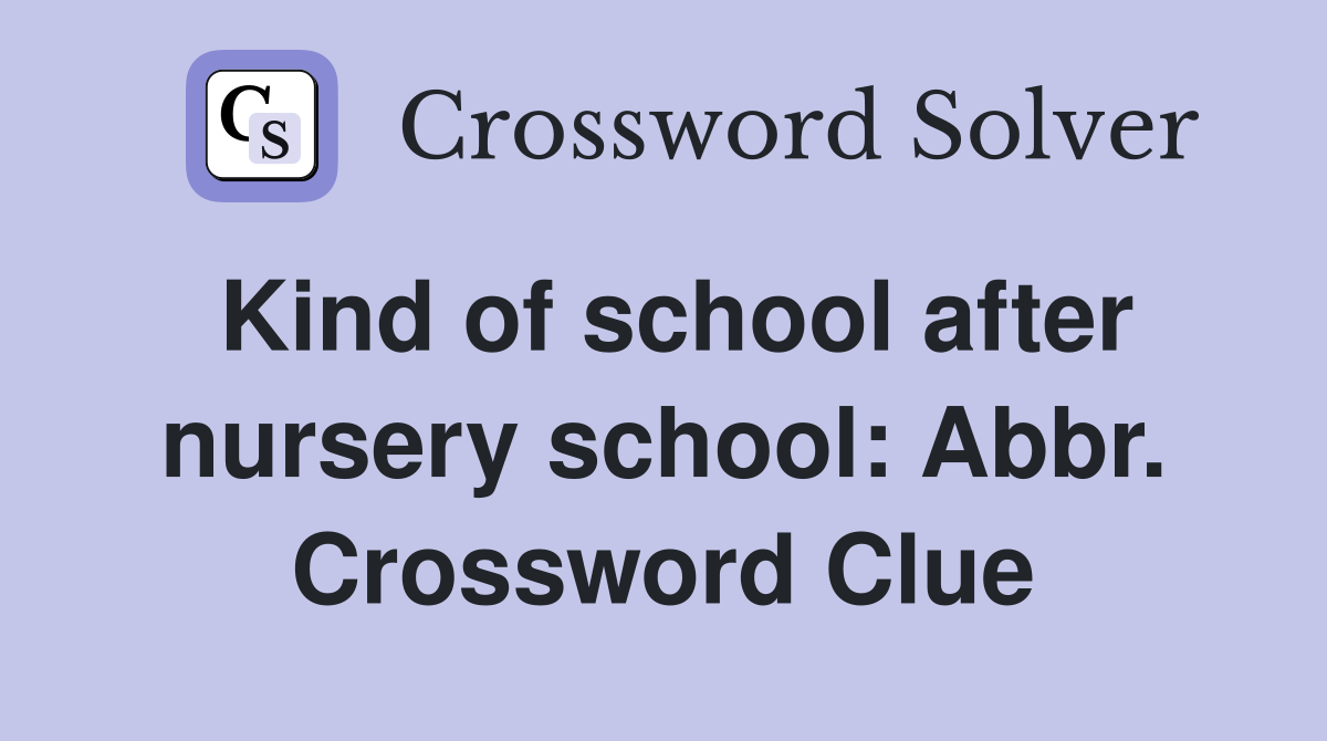 Kind of school after nursery school: Abbr. Crossword Clue