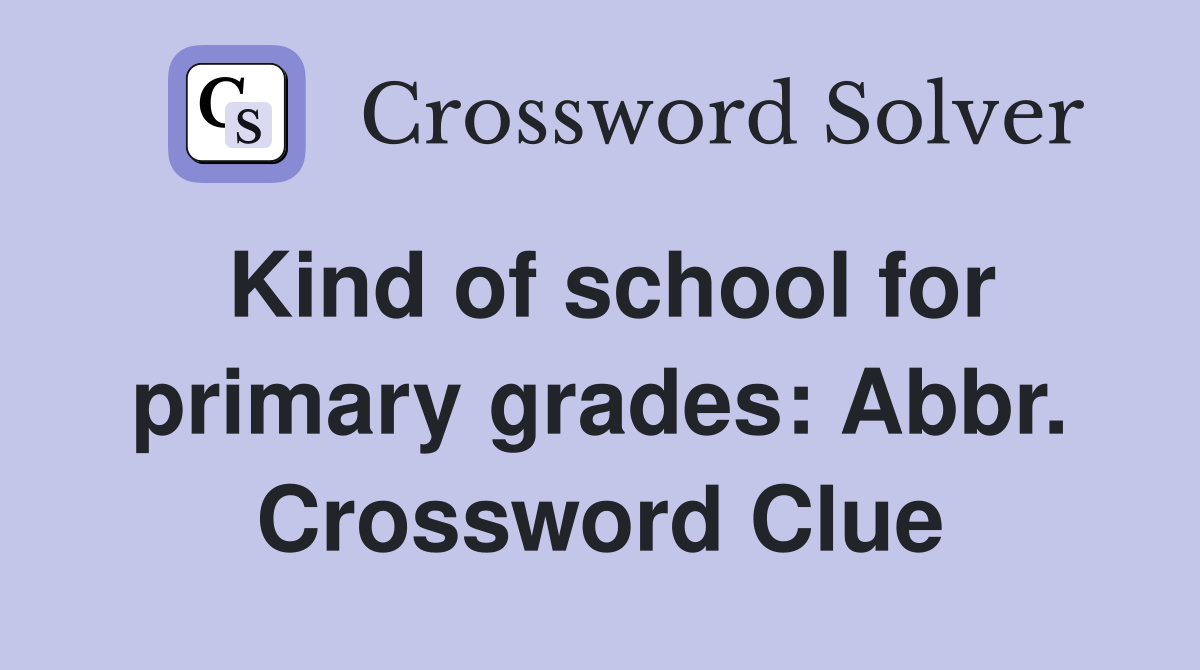 Kind of school for primary grades: Abbr. Crossword Clue