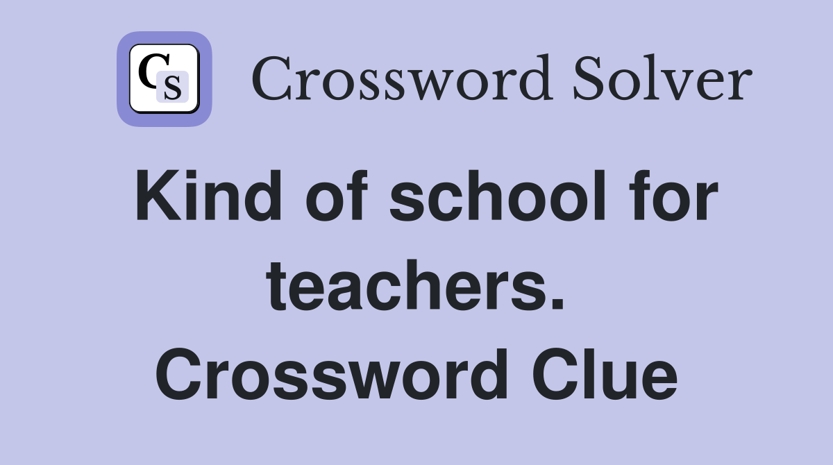 Kind of school for teachers. Crossword Clue