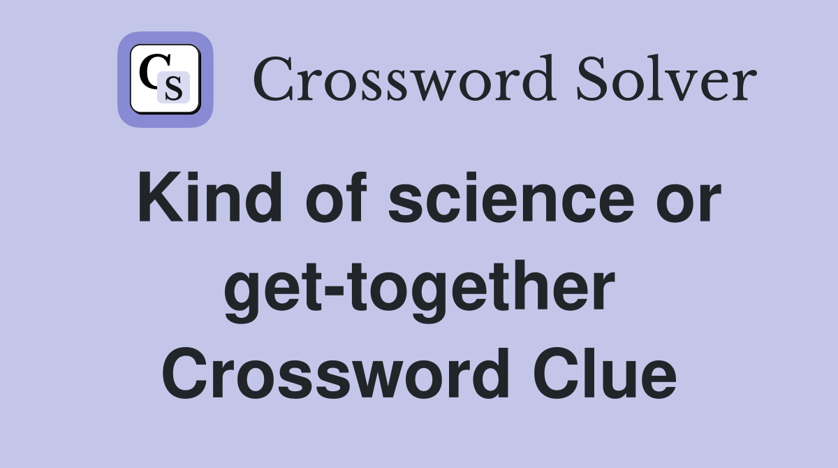 Kind of science or get-together Crossword Clue