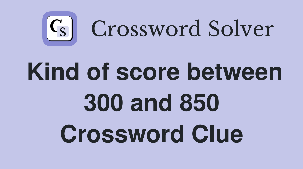 Kind of score between 300 and 850 Crossword Clue