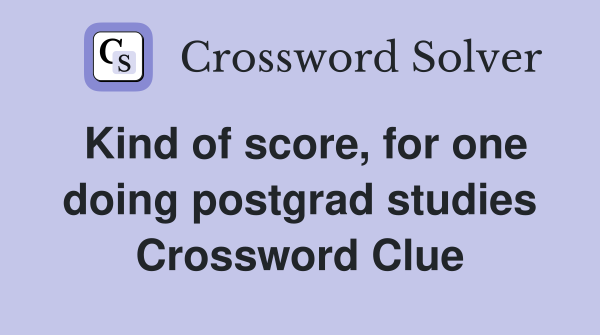 Kind of score, for one doing postgrad studies Crossword Clue