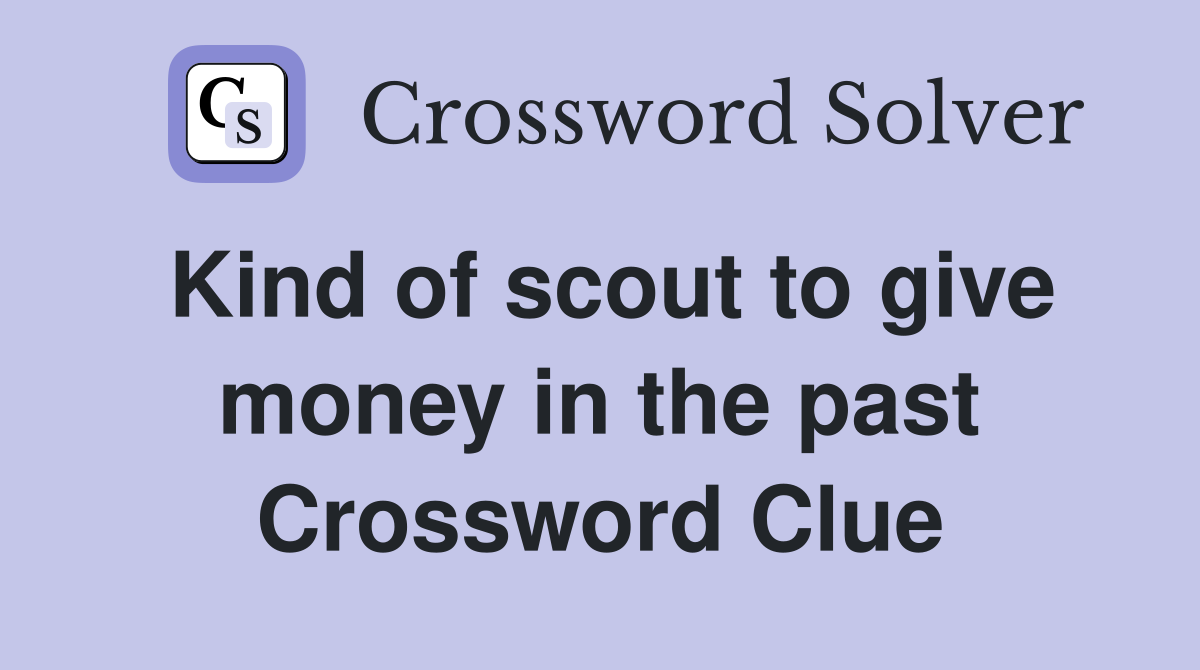 Kind of scout to give money in the past Crossword Clue