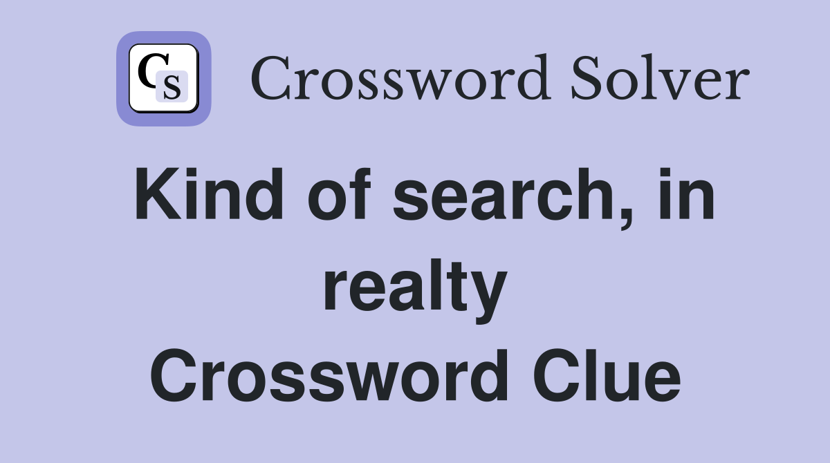 Kind of search, in realty Crossword Clue