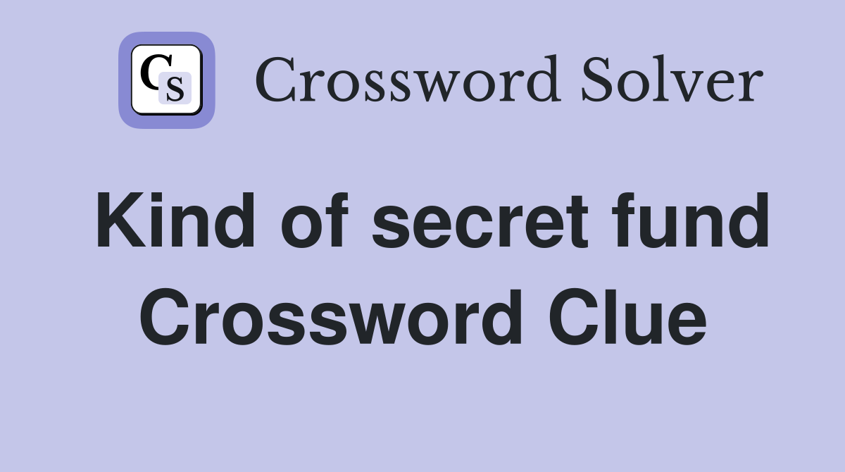 Kind of secret fund Crossword Clue