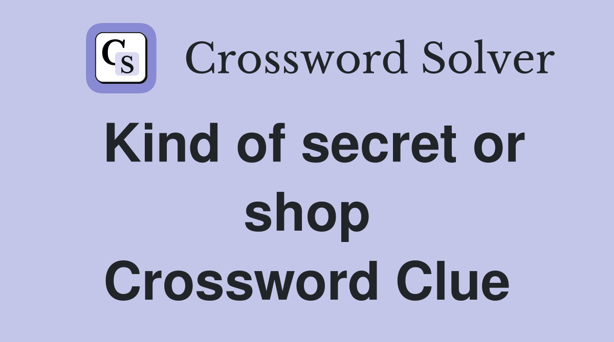 Kind of secret or shop Crossword Clue