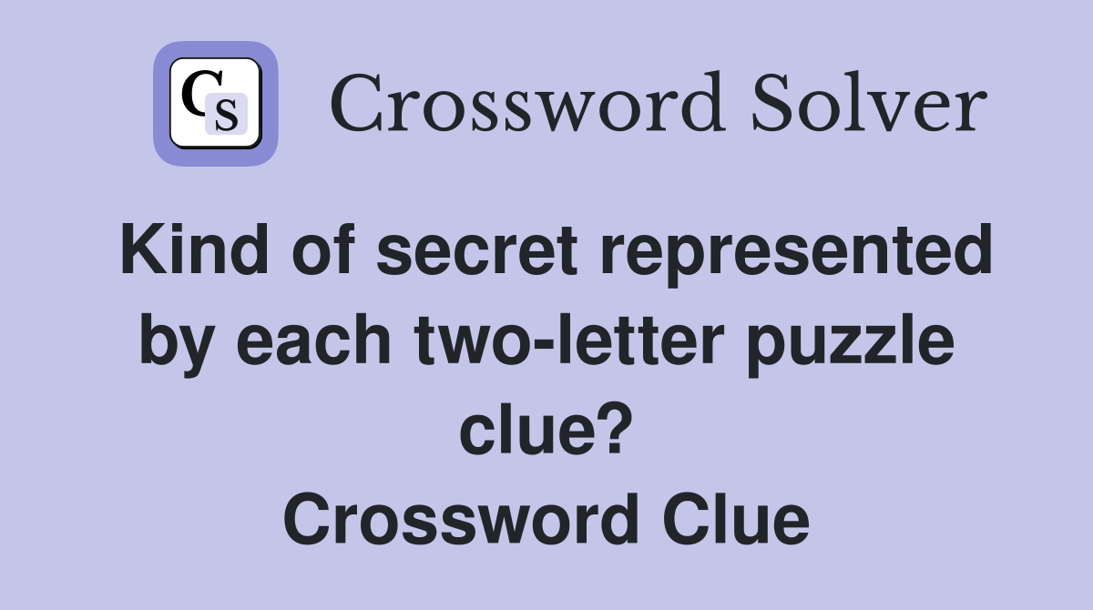 Kind of secret represented by each two-letter puzzle clue? Crossword Clue