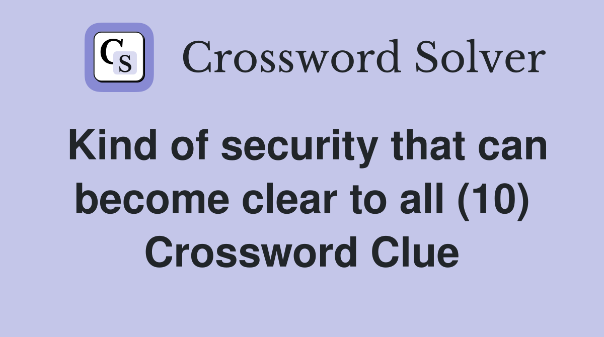 Kind of security that can become clear to all (10) Crossword Clue