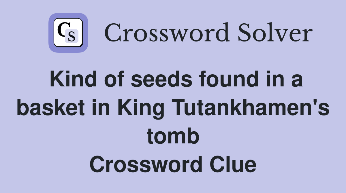 Kind of seeds found in a basket in King Tutankhamen's tomb Crossword Clue