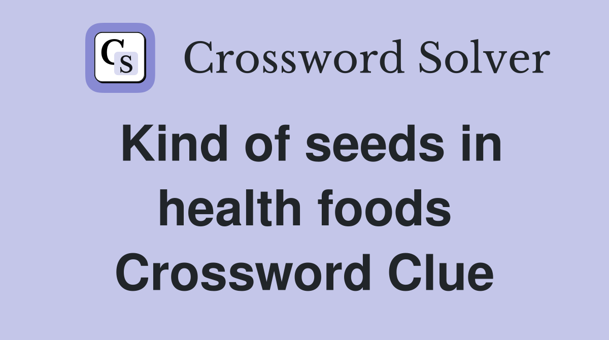 Kind of seeds in health foods Crossword Clue