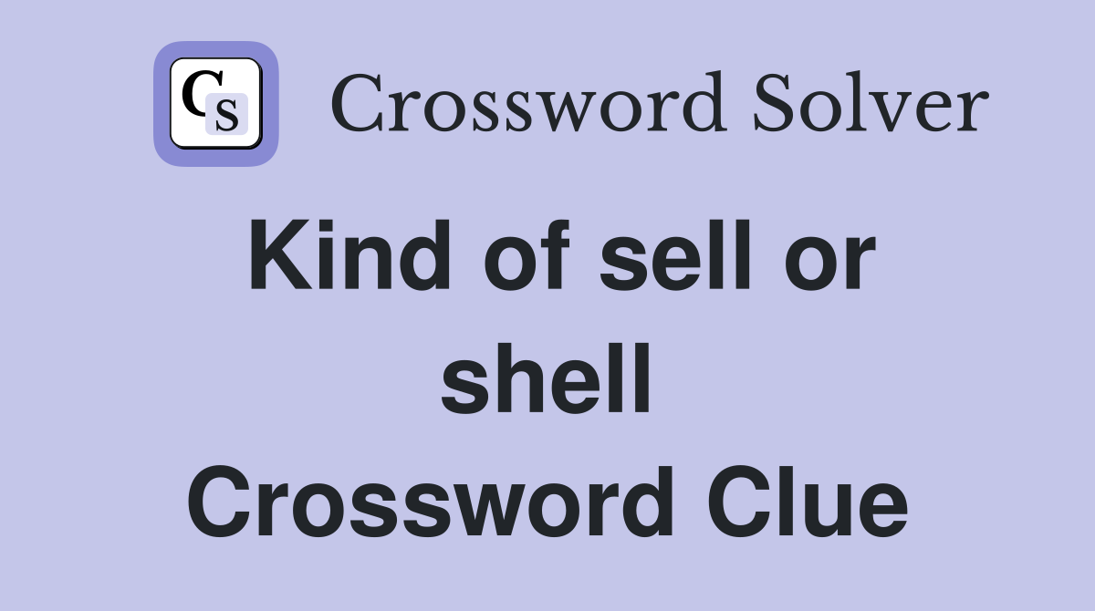 Kind of sell or shell Crossword Clue