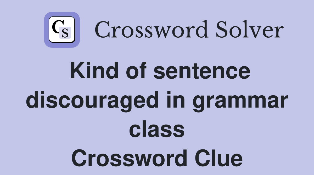 Kind of sentence discouraged in grammar class Crossword Clue