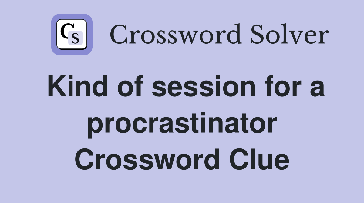 Kind of session for a procrastinator Crossword Clue