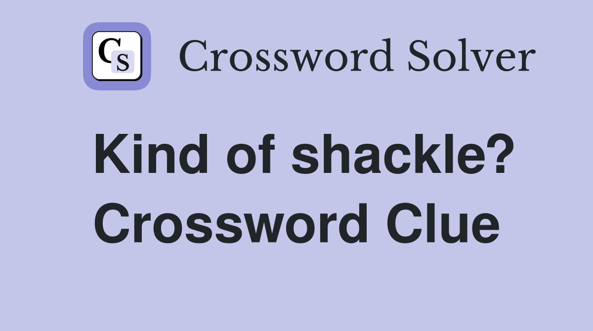 Kind of shackle? Crossword Clue