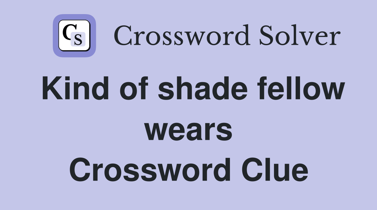 Kind of shade fellow wears Crossword Clue