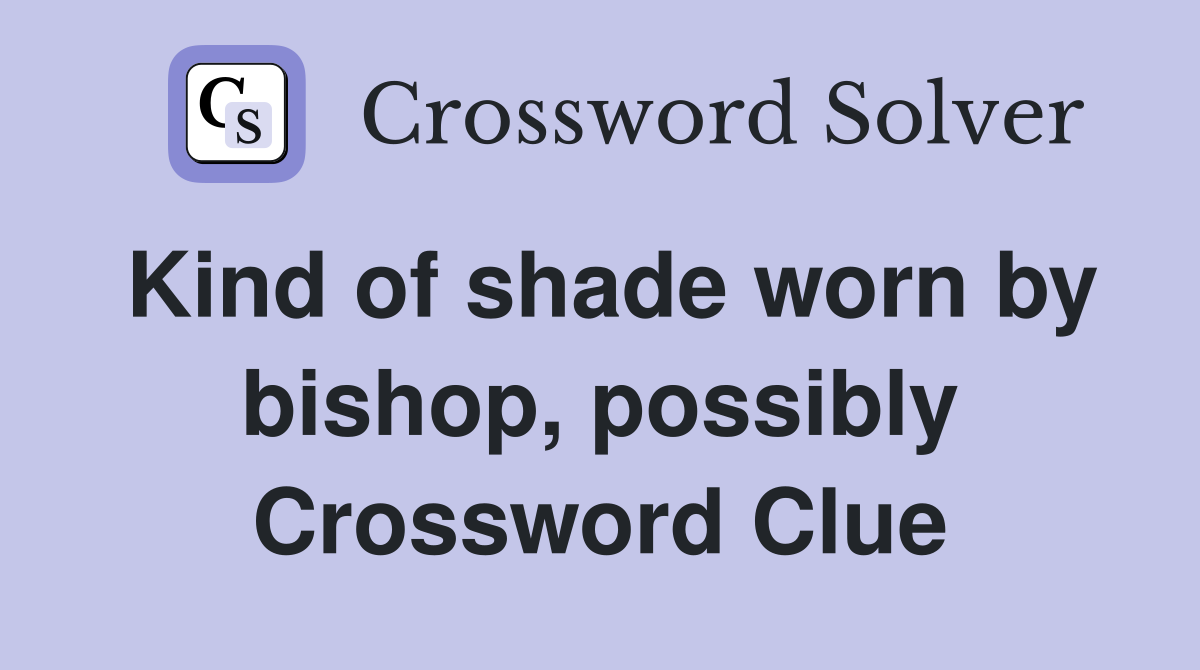 Kind of shade worn by bishop, possibly Crossword Clue