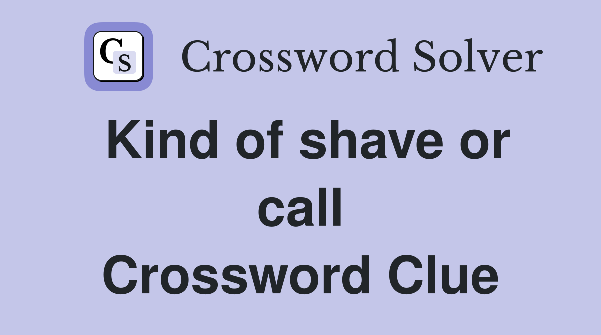 Kind of shave or call Crossword Clue