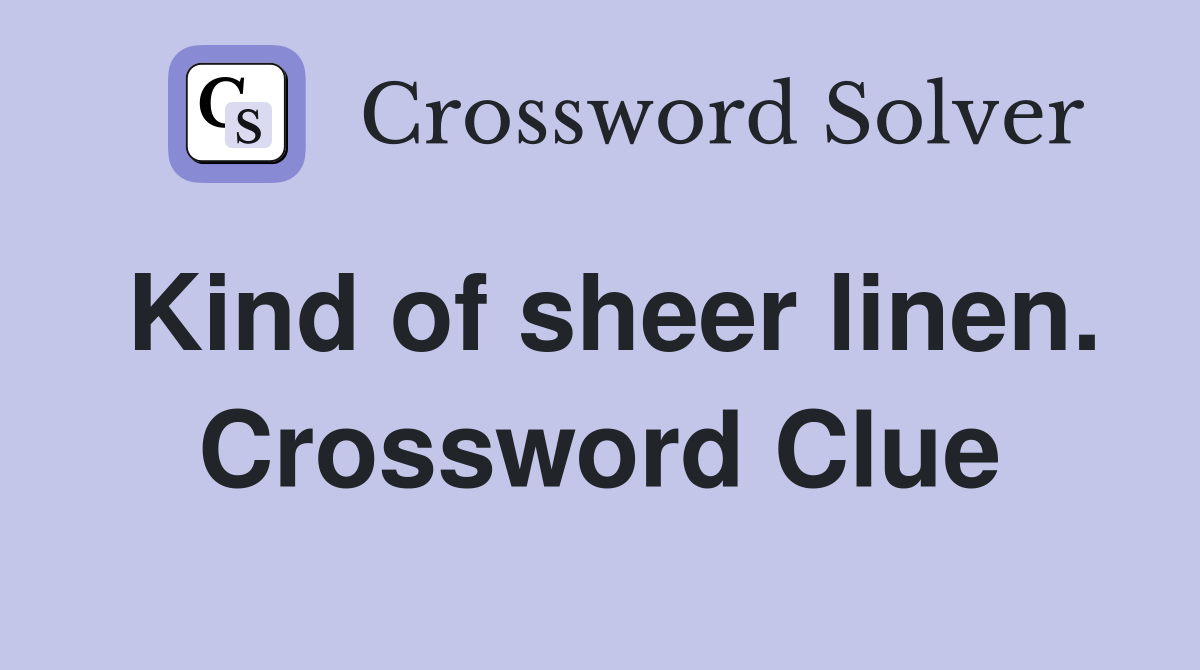 Kind of sheer linen. Crossword Clue