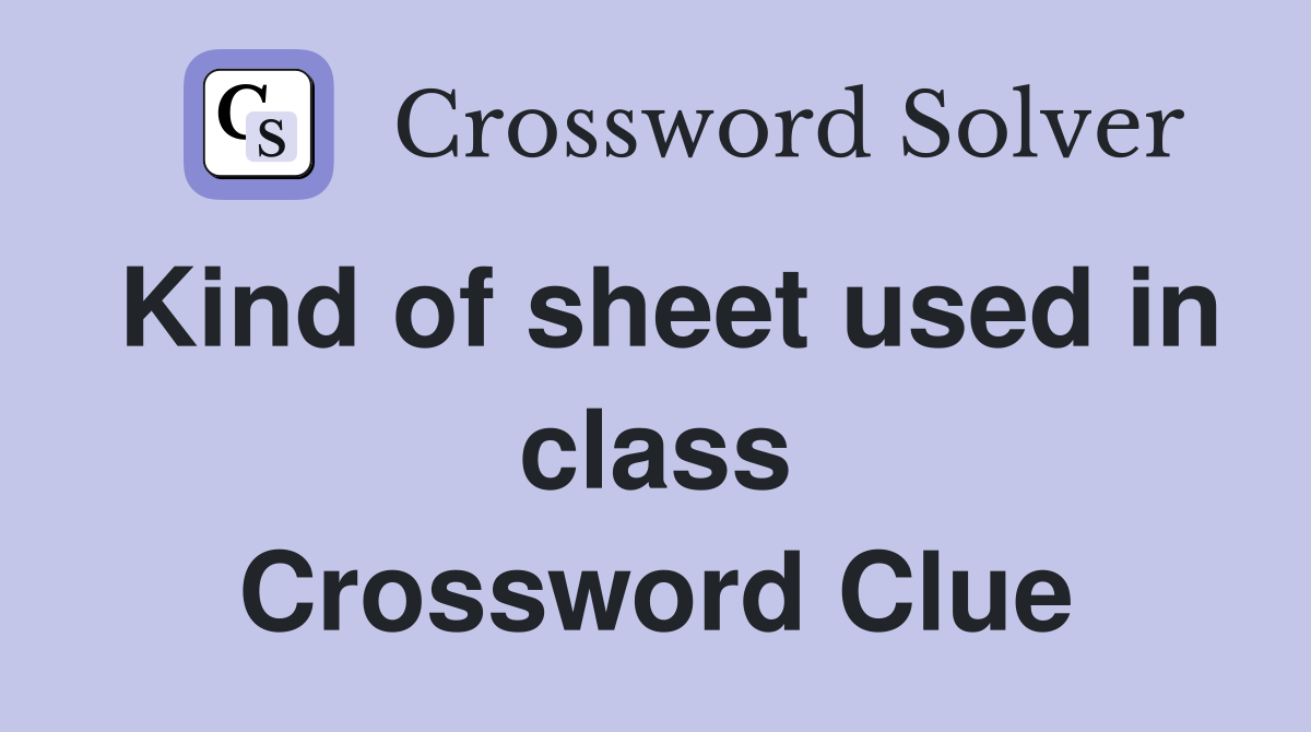 Kind of sheet used in class Crossword Clue