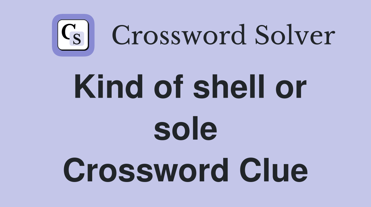 Kind of shell or sole Crossword Clue