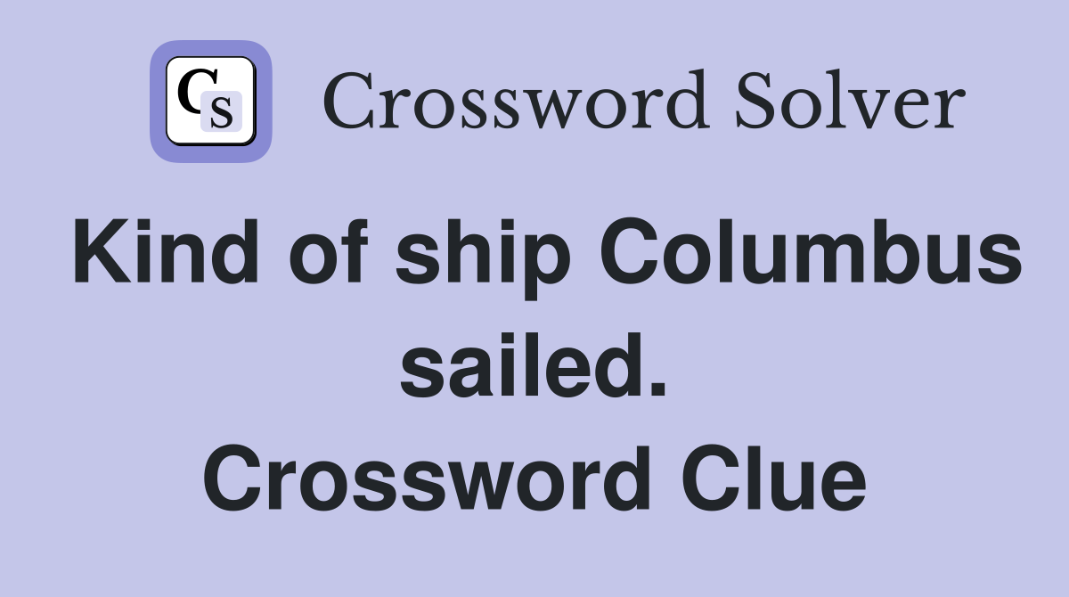 Kind of ship Columbus sailed. Crossword Clue