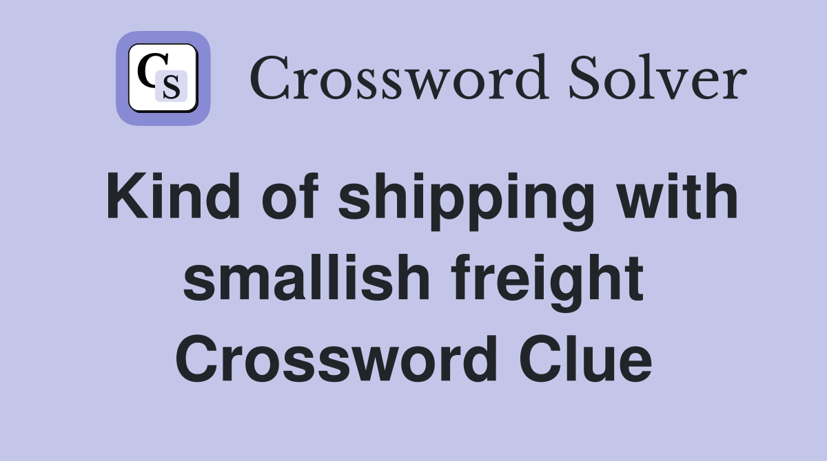 Kind of shipping with smallish freight Crossword Clue