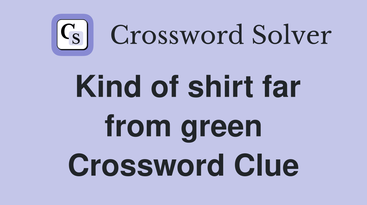 Kind of shirt far from green Crossword Clue