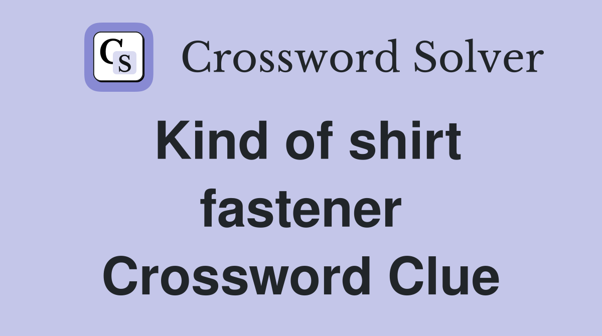 Kind of shirt fastener Crossword Clue
