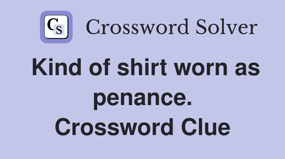 Kind of shirt worn as penance. Crossword Clue