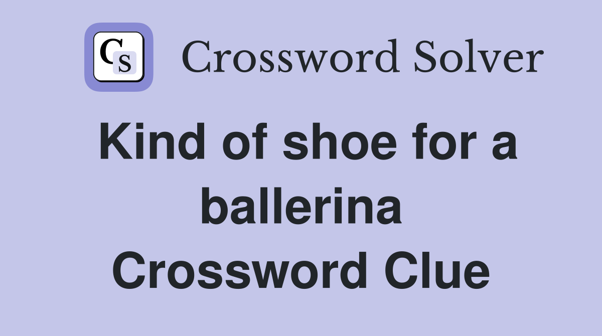 Kind of shoe for a ballerina Crossword Clue