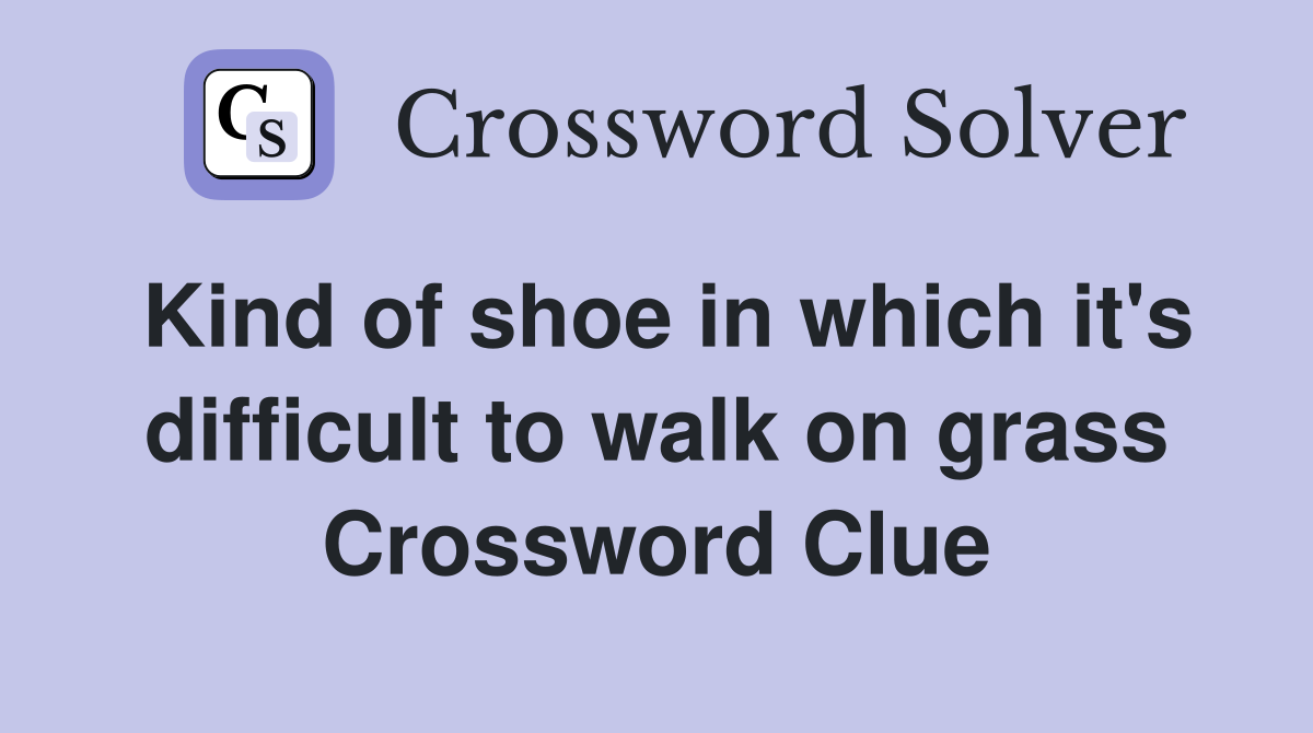 Kind of shoe in which it's difficult to walk on grass Crossword Clue