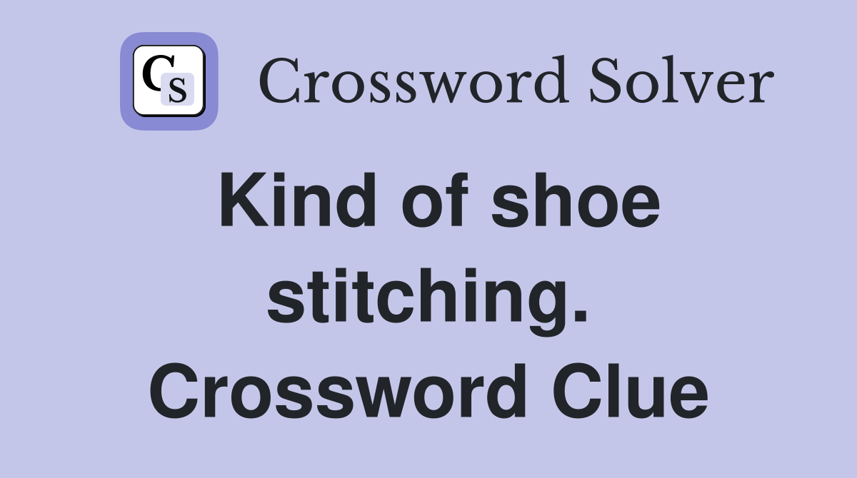 Kind of shoe stitching. Crossword Clue