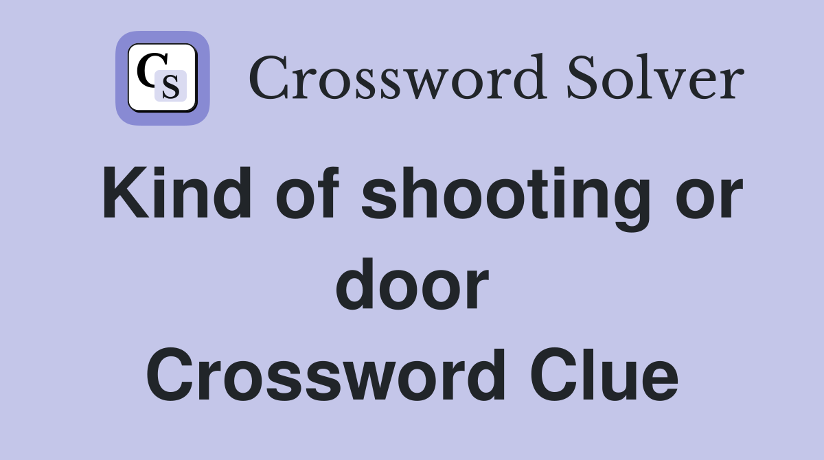 Kind of shooting or door Crossword Clue