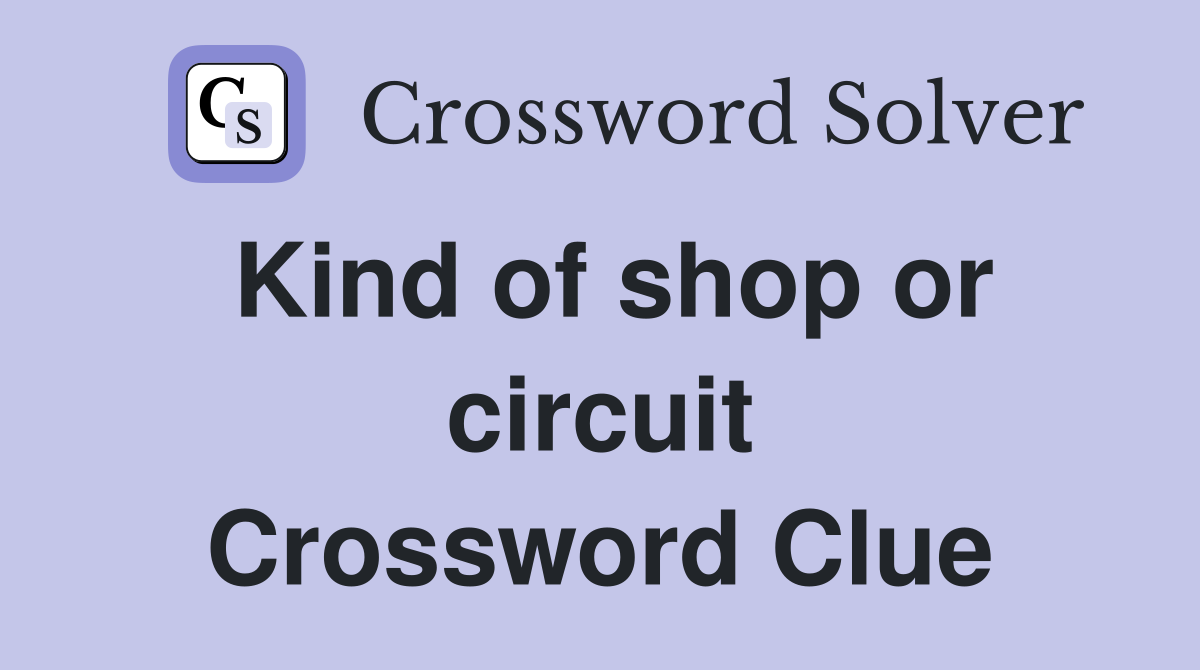 Kind of shop or circuit Crossword Clue