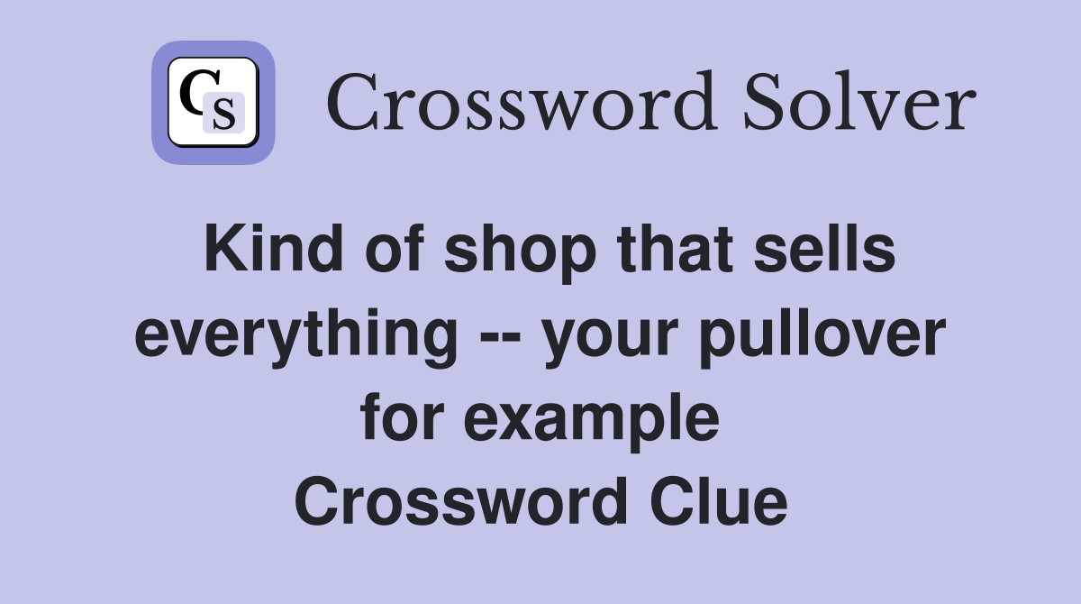 Kind of shop that sells everything -- your pullover for example Crossword Clue