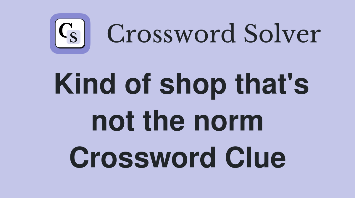 Kind of shop that's not the norm Crossword Clue