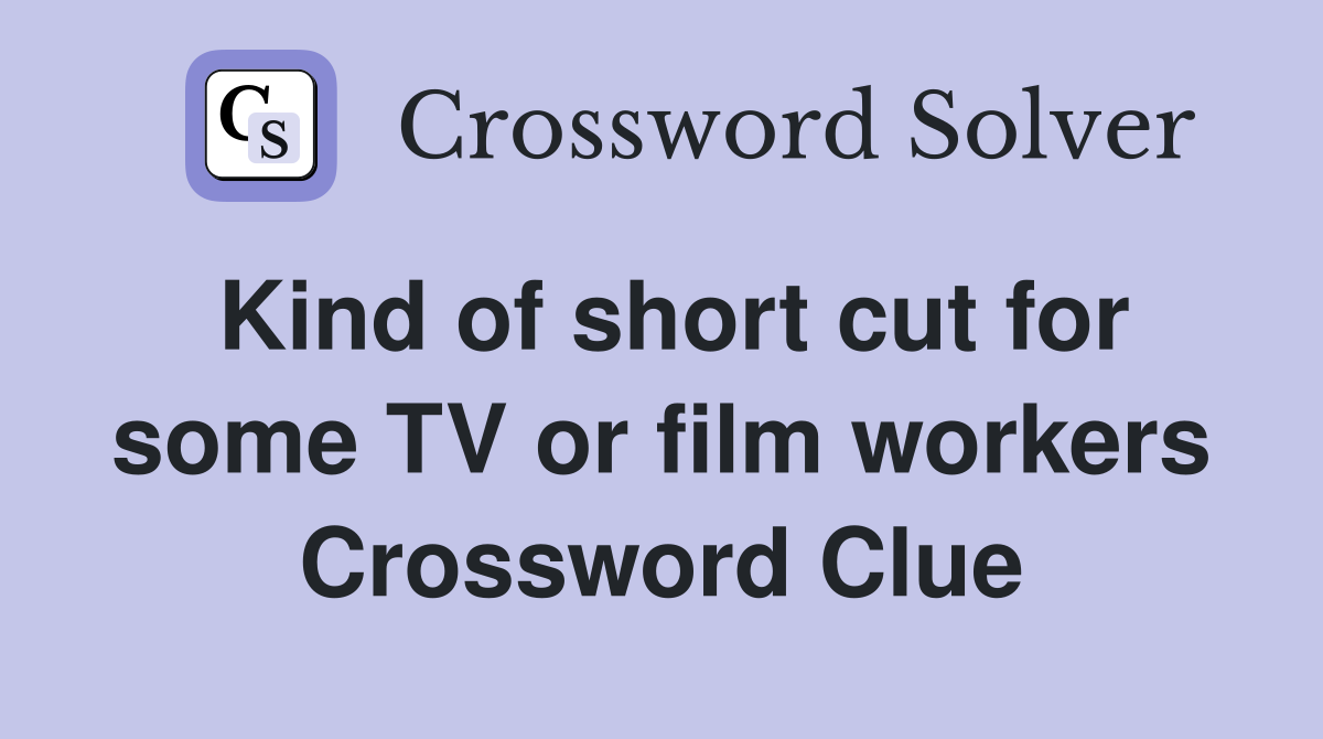 Kind of short cut for some TV or film workers Crossword Clue