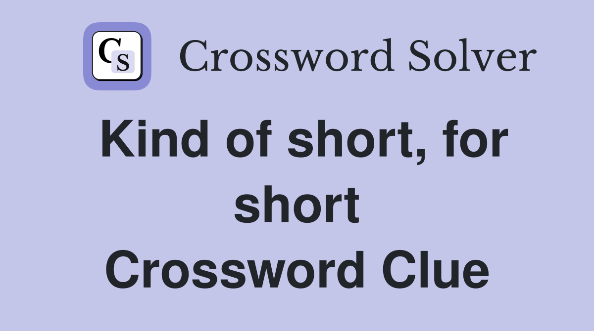 Kind of short, for short Crossword Clue